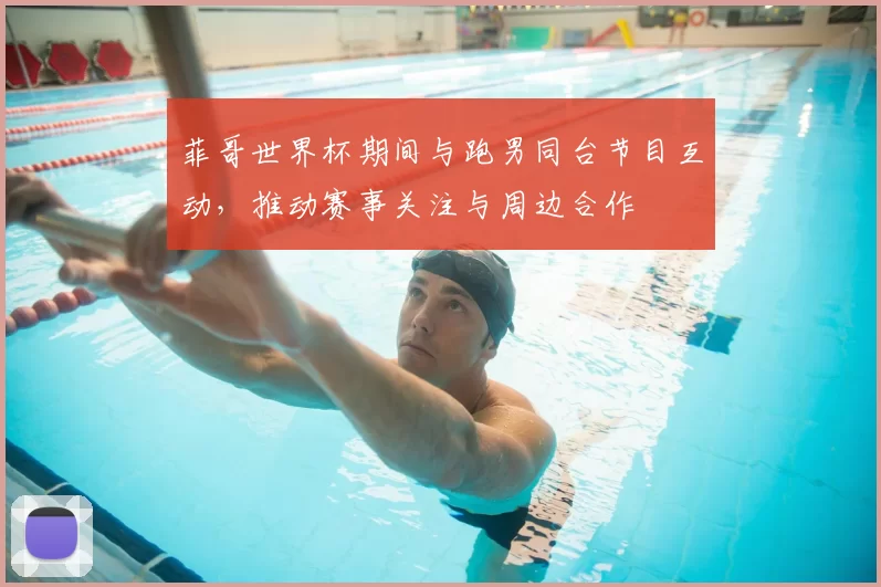 菲哥世界杯期间与跑男同台节目互动，推动赛事关注与周边合作