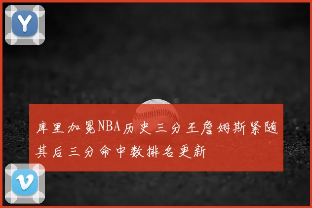 库里加冕NBA历史三分王詹姆斯紧随其后三分命中数排名更新