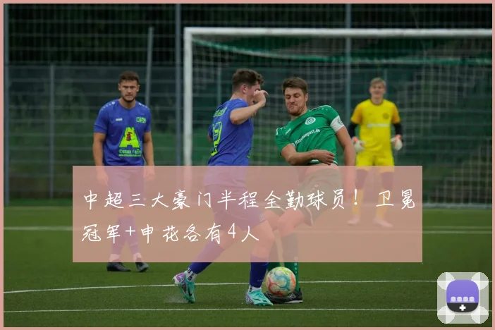 中超三大豪门半程全勤球员!卫冕冠军+申花各有4人