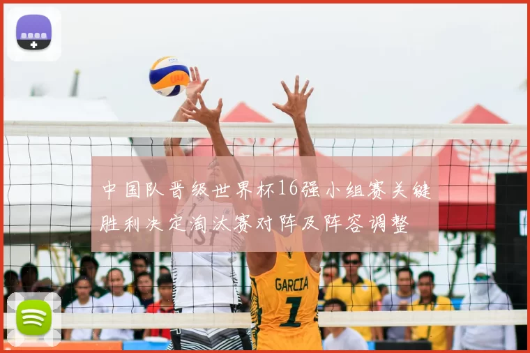 中国队晋级世界杯16强小组赛关键胜利决定淘汰赛对阵及阵容调整