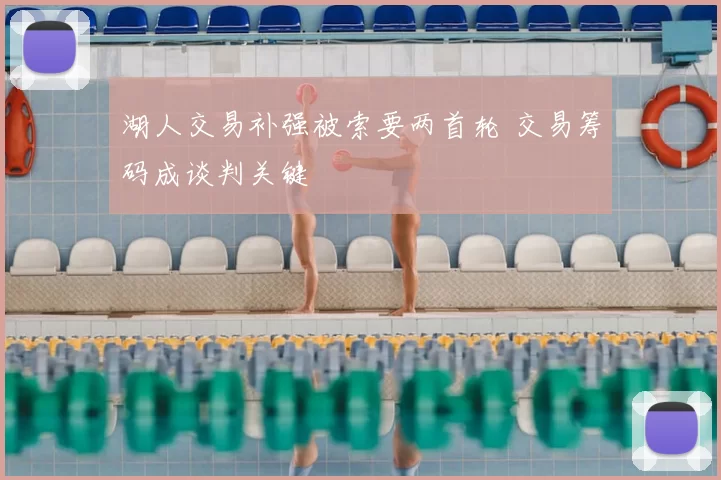 湖人交易补强被索要两首轮 交易筹码成谈判关键