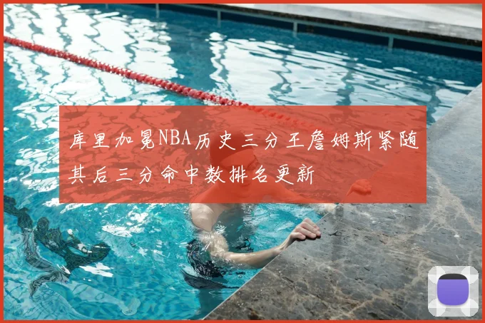 库里加冕NBA历史三分王詹姆斯紧随其后三分命中数排名更新
