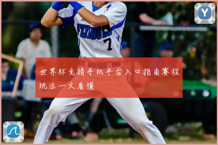 世界杯竞猜手机平台入口指南赛程玩法一文看懂